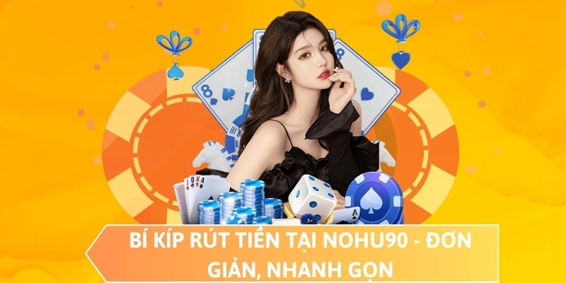 Bí kíp rút tiền tại NOHU90 - Đơn giản, nhanh gọn