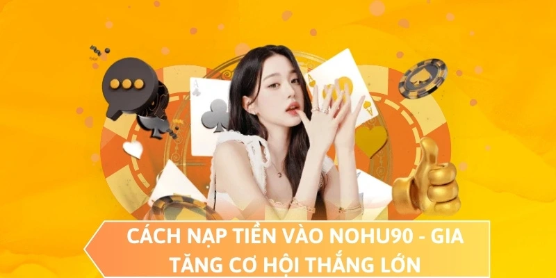 Cách nạp tiền vào NOHU90 - Gia tăng cơ hội thắng lớn