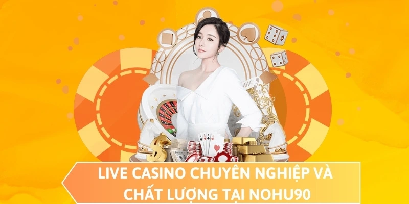 Live Casino chuyên nghiệp và chất lượng tại NOHU90